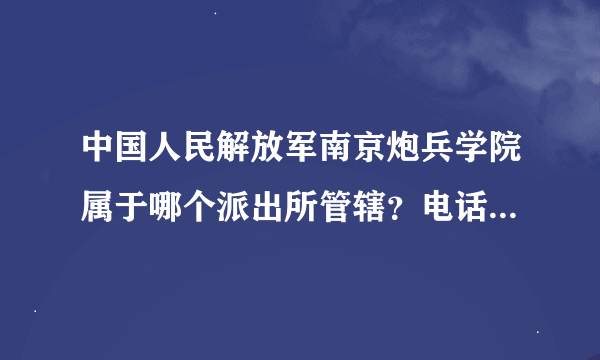 中国人民解放军南京炮兵学院属于哪个派出所管辖？电话号码是多少？