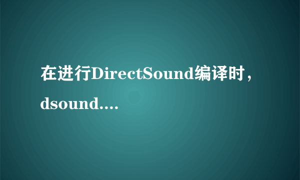 在进行DirectSound编译时，dsound.h找不到此文件是什么原因